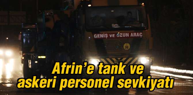 Afrin’e tank ve askeri personel sevkiyat?